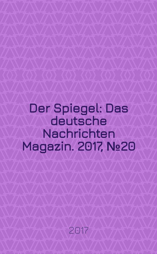 Der Spiegel : Das deutsche Nachrichten Magazin. 2017, № 20