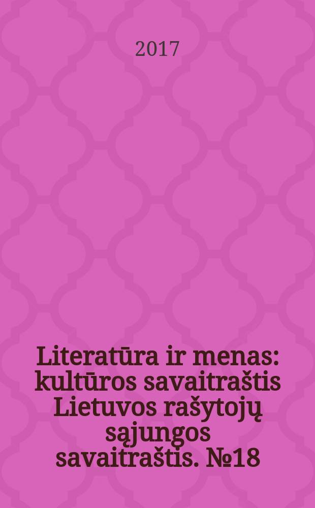 Literatūra ir menas : kultūros savaitraštis Lietuvos rašytojų sąjungos savaitraštis. № 18 (3614)