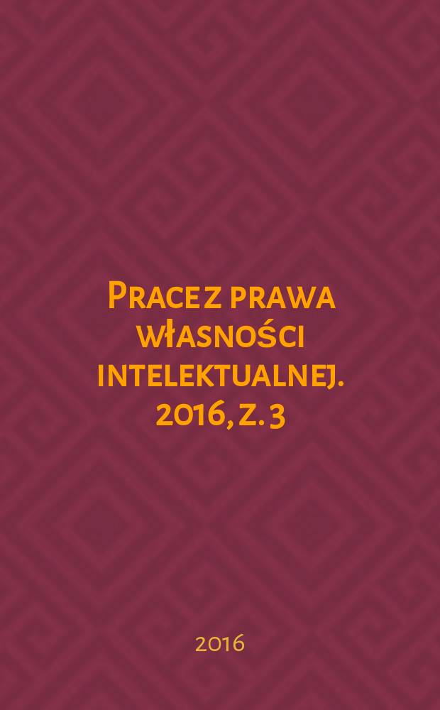Prace z prawa własności intelektualnej. 2016, z. 3 (133)