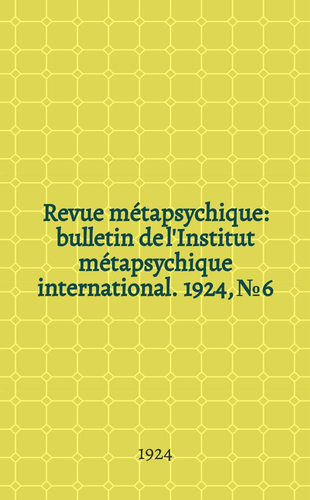 Revue m&eacute;tapsychique : bulletin de l'Institut m&eacute;tapsychique international. 1924, № 6