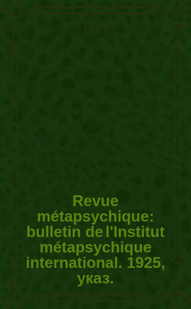 Revue métapsychique : bulletin de l'Institut métapsychique international. 1925, указ.