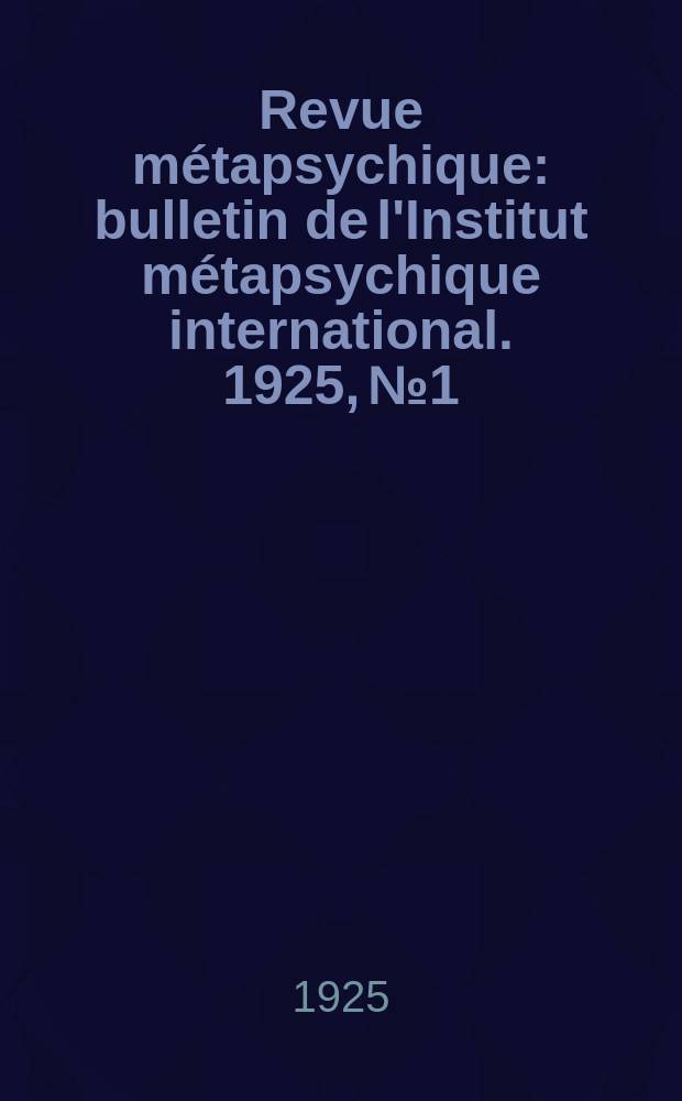 Revue métapsychique : bulletin de l'Institut métapsychique international. 1925, № 1