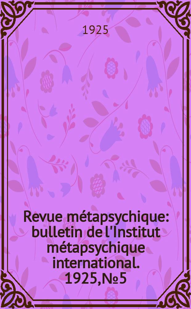 Revue métapsychique : bulletin de l'Institut métapsychique international. 1925, № 5