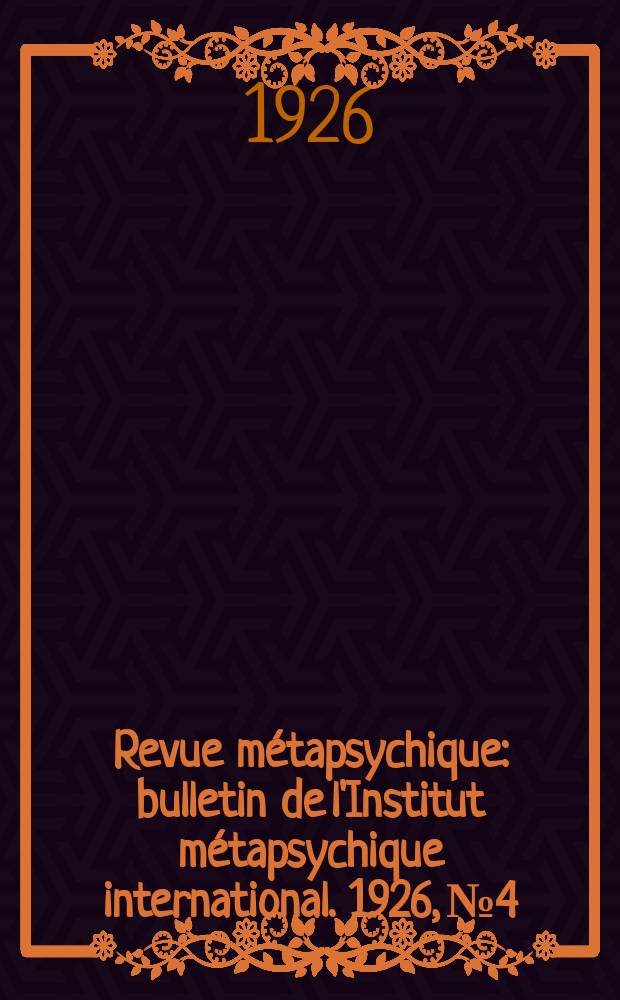 Revue m&eacute;tapsychique : bulletin de l'Institut m&eacute;tapsychique international. 1926, № 4