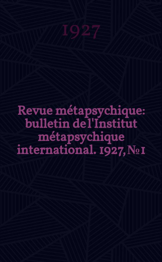 Revue m&eacute;tapsychique : bulletin de l'Institut m&eacute;tapsychique international. 1927, № 1