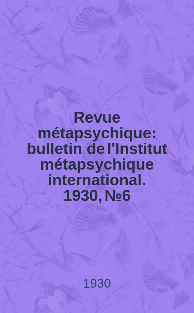 Revue métapsychique : bulletin de l'Institut métapsychique international. 1930, № 6