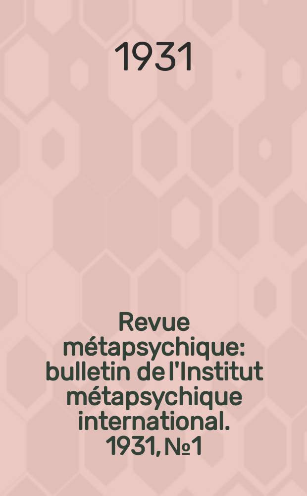 Revue m&eacute;tapsychique : bulletin de l'Institut m&eacute;tapsychique international. 1931, № 1