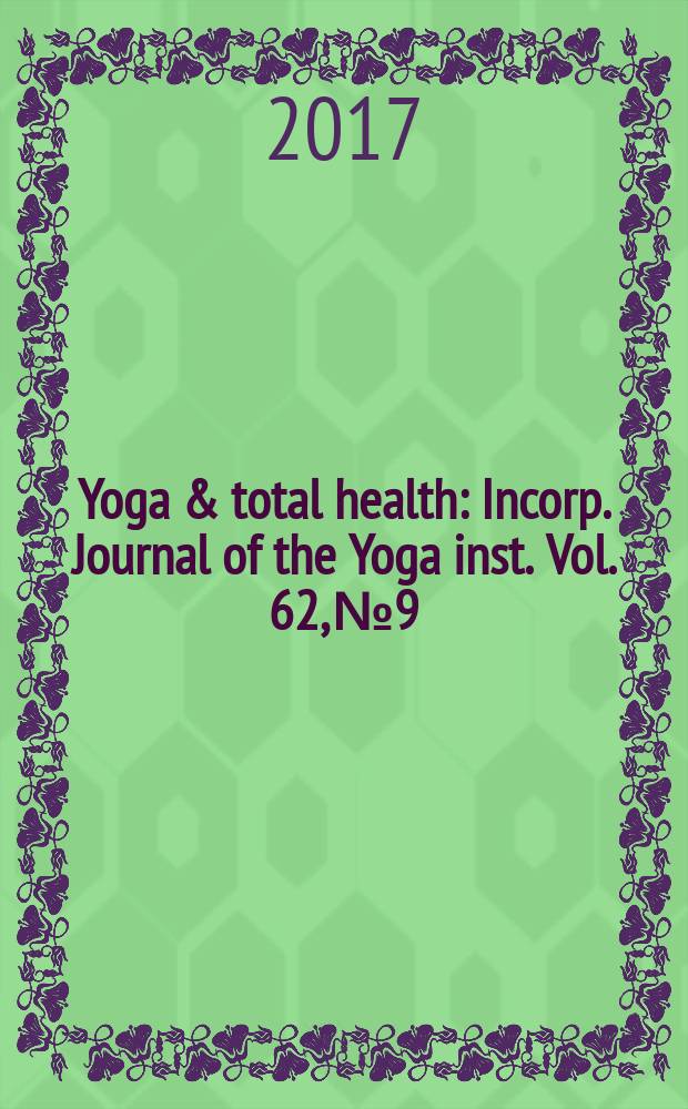 Yoga & total health : Incorp. Journal of the Yoga inst. Vol. 62, № 9