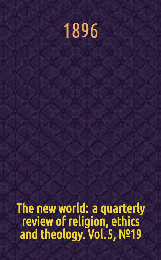 The new world : a quarterly review of religion, ethics and theology. Vol. 5, № 19