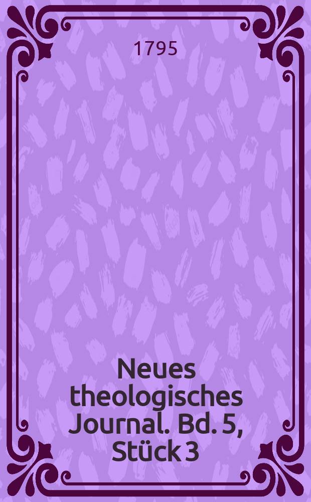 Neues theologisches Journal. Bd. 5, St&uuml;ck 3