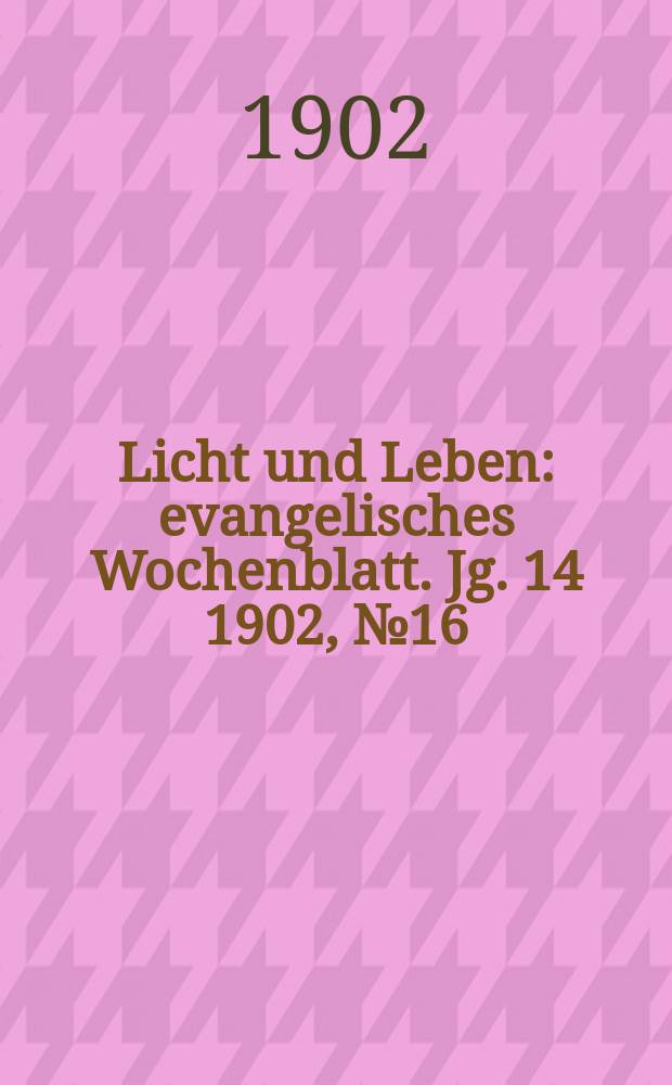 Licht und Leben : evangelisches Wochenblatt. Jg. 14 1902, № 16