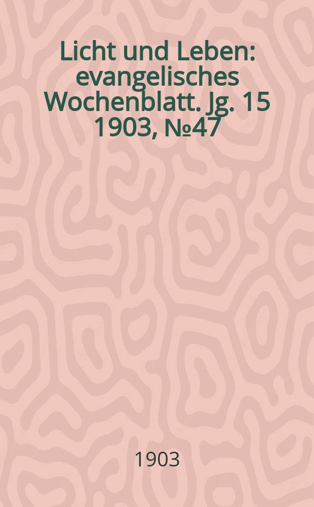 Licht und Leben : evangelisches Wochenblatt. Jg. 15 1903, № 47