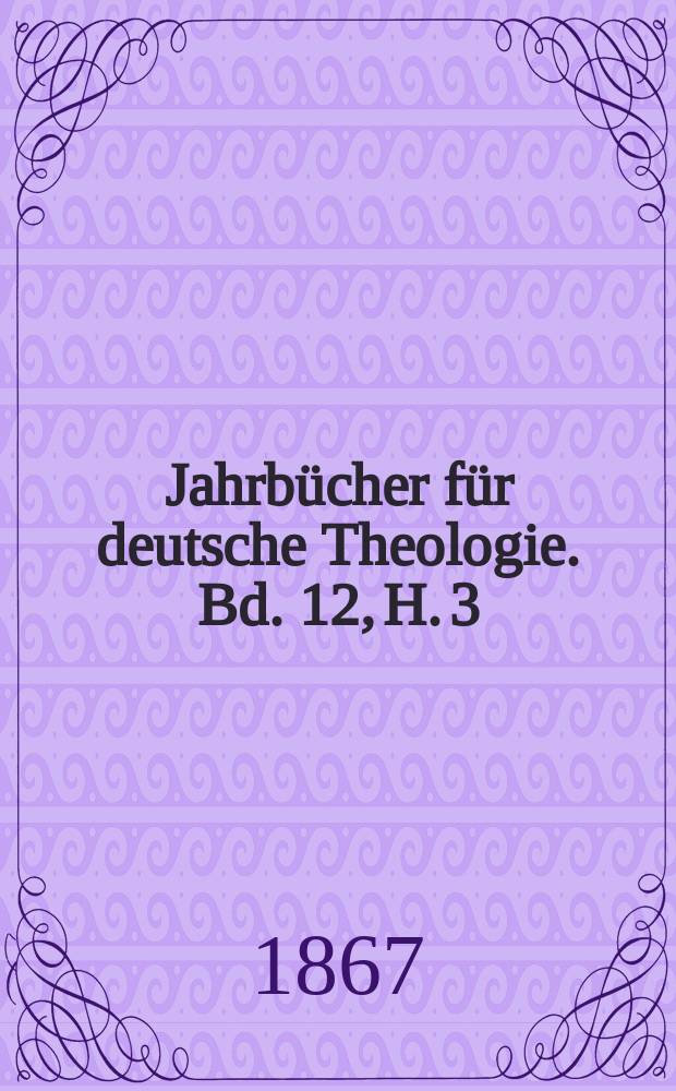 Jahrbücher für deutsche Theologie. Bd. 12, H. 3