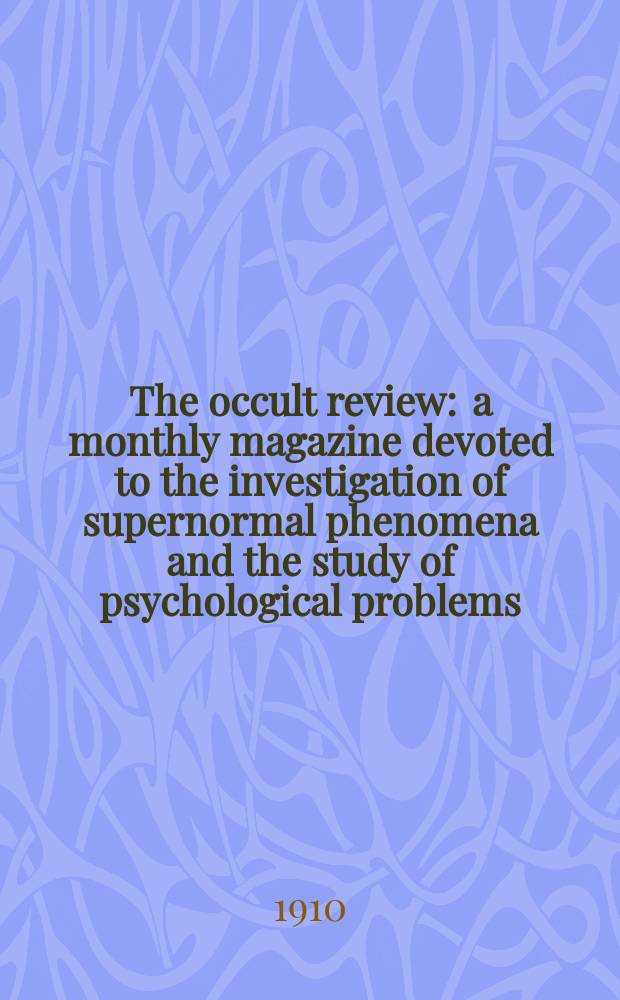 The occult review : a monthly magazine devoted to the investigation of supernormal phenomena and the study of psychological problems = Оккультный журнал