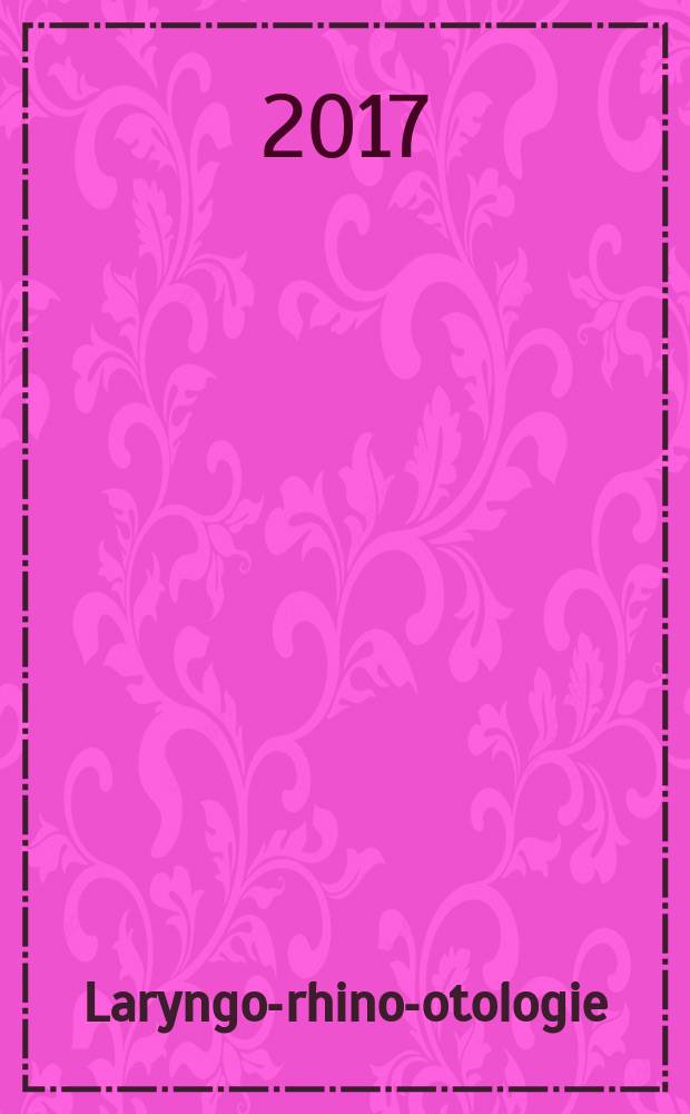 Laryngo-rhino-otologie : LRO Organ der Deutschen Gesellschaft für Hals-Nasen-Ohren-Heilkunde, Kopf- und Hals-Chirurgie, der Deutschen Akademie für Hals-Nasen-Ohren-Heilkunde, Kopf- und Hals-Chirurgie, der Österreichischen Gesellschaft für Hals-Nasen-Ohren-Heilkunde, Kopf- und Hals-Chirurgie. Jg. 96 2017, № 1