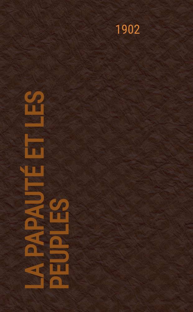 La papauté et les peuples : revue internationale des sciences sociales, d'histoire et de droit public chrétien. A. 3 1902, vol. 5, № 25/26