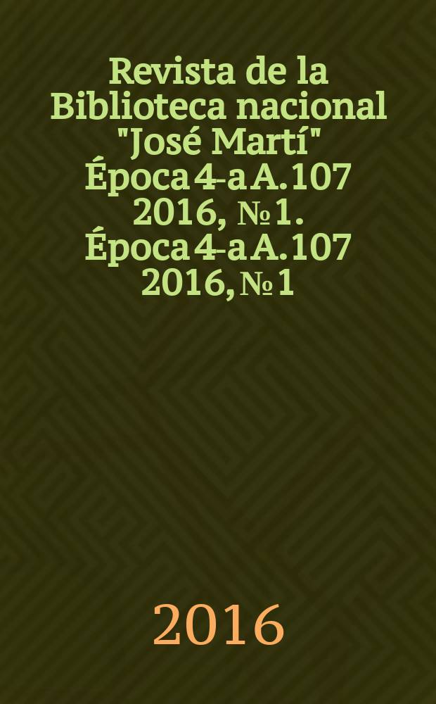 Revista de la Biblioteca nacional "José Martí" Época 4-a A.107 2016, №1. Época 4-a A.107 2016, №1