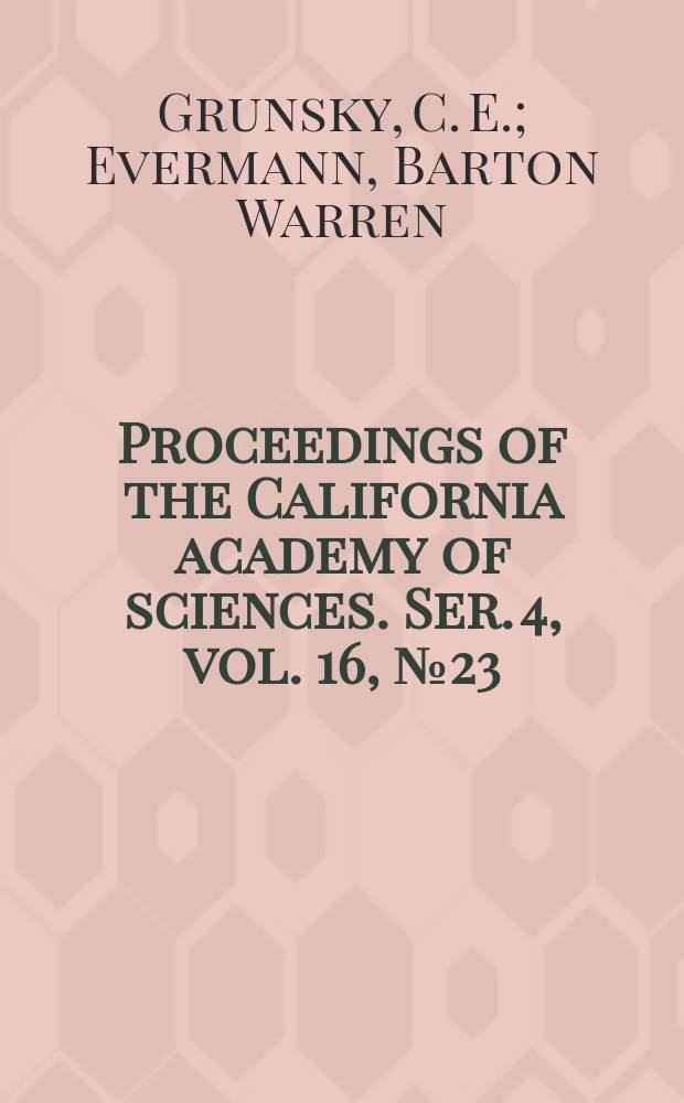 Proceedings of the California academy of sciences. Ser. 4, vol. 16, № 23/24 : Report of the president of the Academy for the year 1927. Report of the director of the Museum for the year 1927 = Доклад президента академии за 1927 год