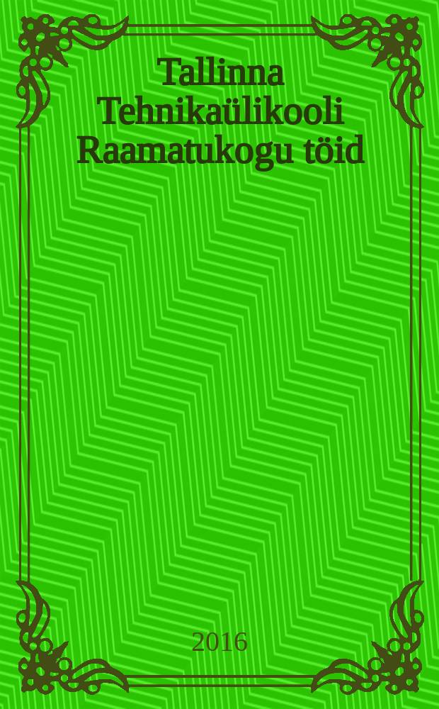 Tallinna Tehnikaülikooli Raamatukogu töid = Труды Библиотеки Таллинского технологического университета