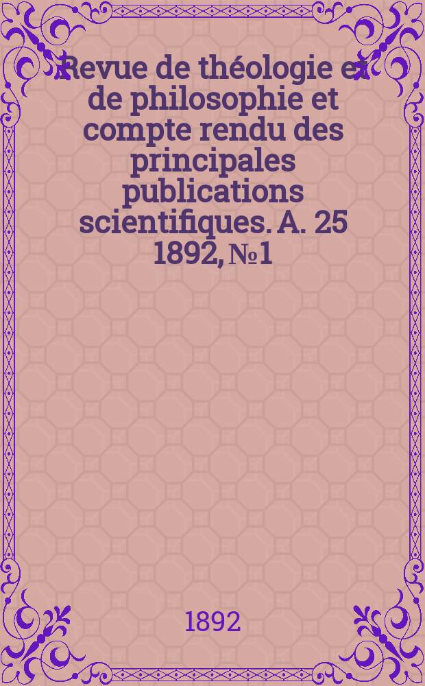 Revue de théologie et de philosophie et compte rendu des principales publications scientifiques. A. 25 1892, № 1