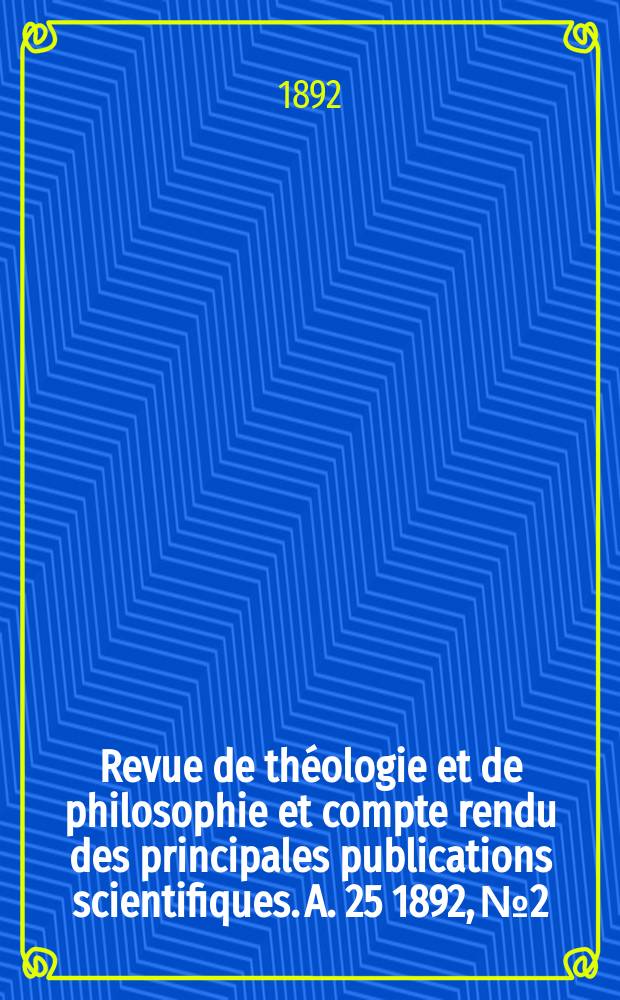 Revue de théologie et de philosophie et compte rendu des principales publications scientifiques. A. 25 1892, № 2