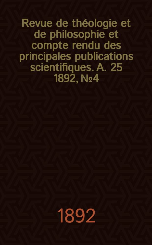 Revue de th&eacute;ologie et de philosophie et compte rendu des principales publications scientifiques. A. 25 1892, № 4