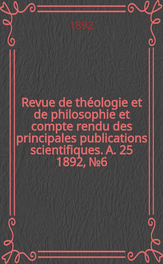 Revue de th&eacute;ologie et de philosophie et compte rendu des principales publications scientifiques. A. 25 1892, № 6