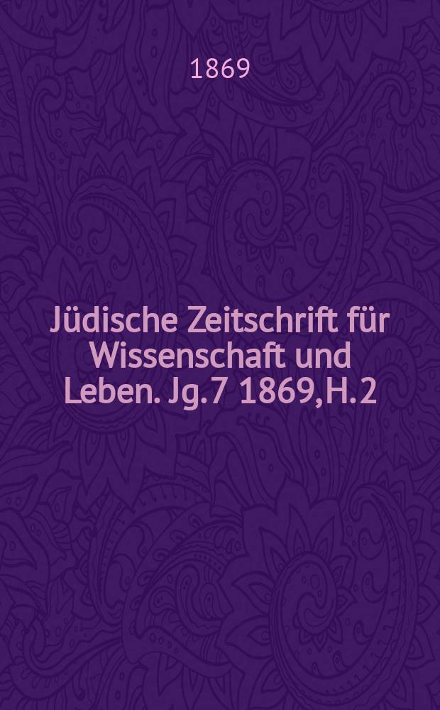 J&uuml;dische Zeitschrift f&uuml;r Wissenschaft und Leben. Jg. 7 1869, [H.] 2