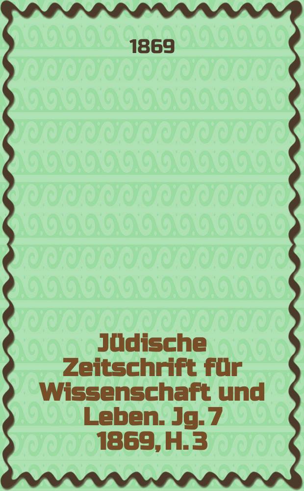 Jüdische Zeitschrift für Wissenschaft und Leben. Jg. 7 1869, [H.] 3