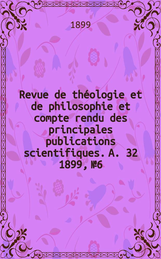 Revue de théologie et de philosophie et compte rendu des principales publications scientifiques. A. 32 1899, № 6