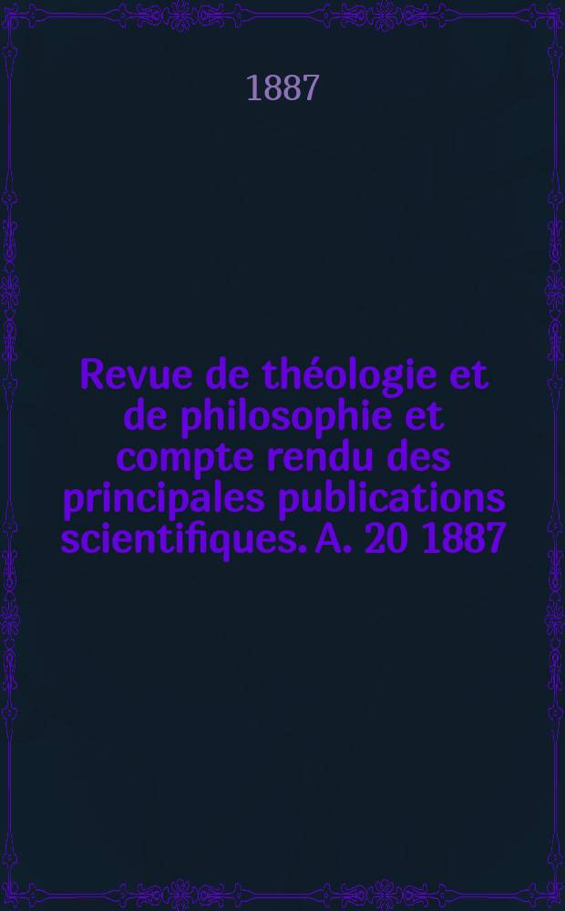 Revue de théologie et de philosophie et compte rendu des principales publications scientifiques. A. 20 1887