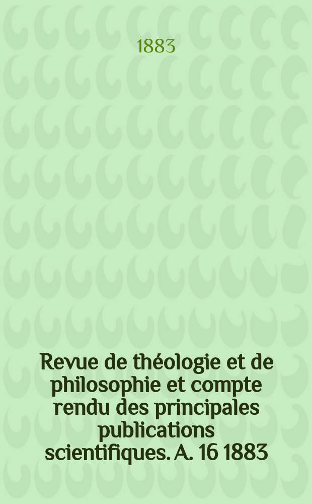 Revue de théologie et de philosophie et compte rendu des principales publications scientifiques. A. 16 1883