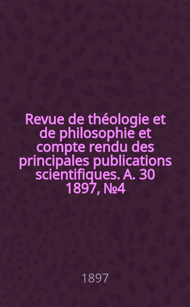Revue de théologie et de philosophie et compte rendu des principales publications scientifiques. A. 30 1897, № 4