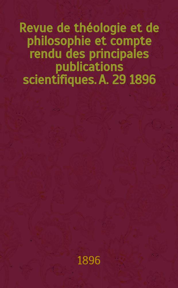 Revue de th&eacute;ologie et de philosophie et compte rendu des principales publications scientifiques. A. 29 1896