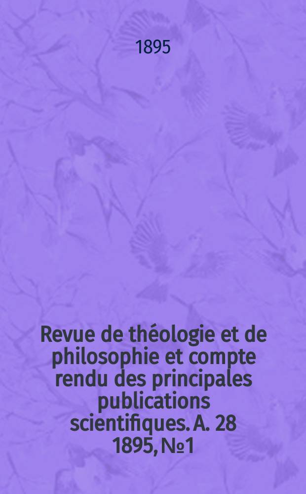 Revue de th&eacute;ologie et de philosophie et compte rendu des principales publications scientifiques. A. 28 1895, № 1