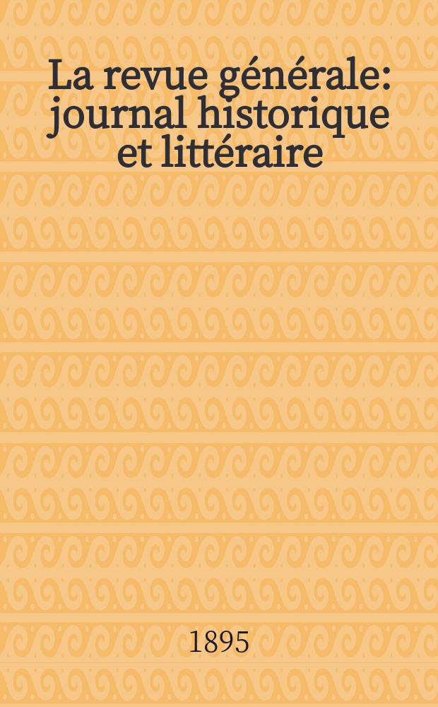 La revue générale : journal historique et littéraire = Общий обзор