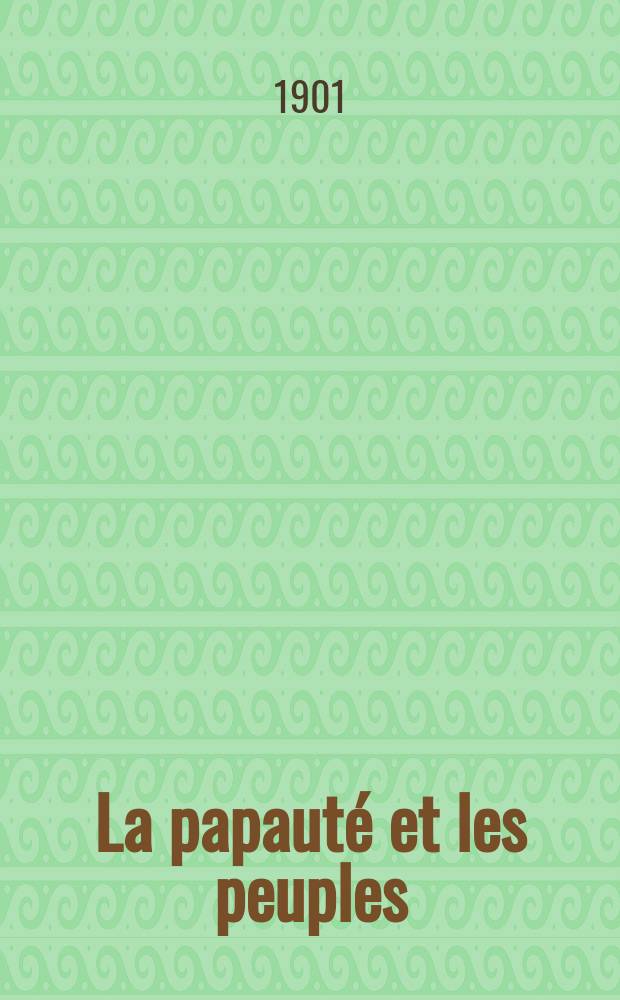 La papauté et les peuples : revue internationale des sciences sociales, d'histoire et de droit public chrétien = Папство и люди