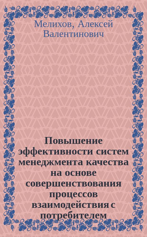 Повышение эффективности систем менеджмента качества на основе совершенствования процессов взаимодействия с потребителем : автореферат диссертации на соискание ученой степени кандидата технических наук : специальность 05.02.23 <Стандартизация и управление качеством продукции>