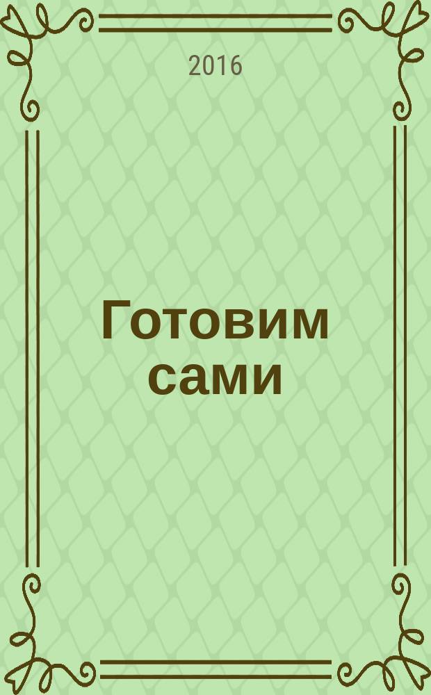 Готовим сами : для тех, кто любит готовить и вкусно поесть. 2017, № 2