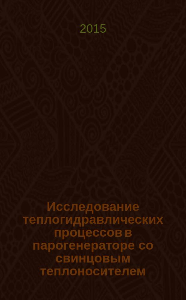 Исследование теплогидравлических процессов в парогенераторе со свинцовым теплоносителем : автореферат диссертации на соискание ученой степени кандидата технических наук : специальность 05.14.03 <Ядерные энергетические установки, включая проектирование, эксплуатацию и вывод из эксплуатации>