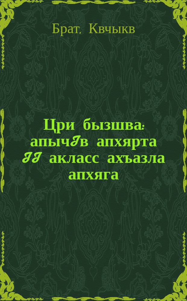 Цри бызшва : апычIв апхярта II акласс ахъазла апхяга = Родная речь