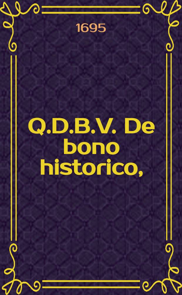 Q.D.B.V. De bono historico,