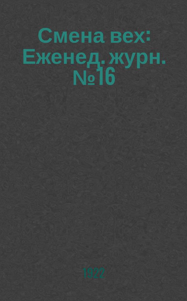 Смена вех : Еженед. журн. № 16