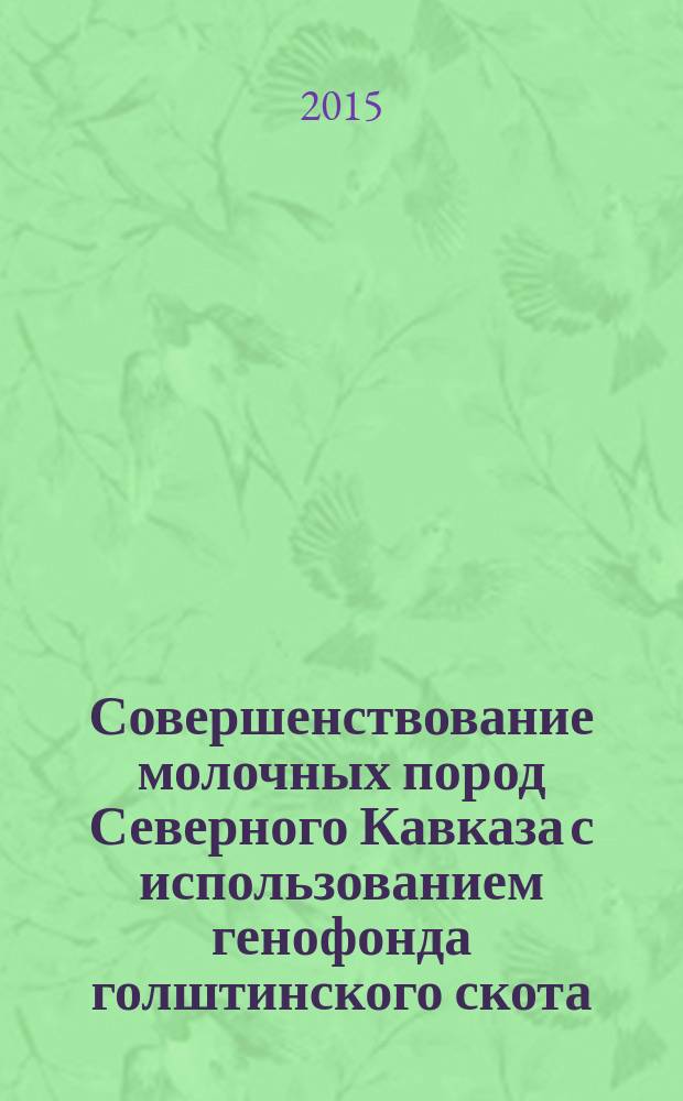 Совершенствование молочных пород Северного Кавказа с использованием генофонда голштинского скота : автореферат диссертации на соискание ученой степени доктора сельскохозяйственных наук : специальность 06.02.10 <Частная зоотехния, технология производства продуктов животноводства>