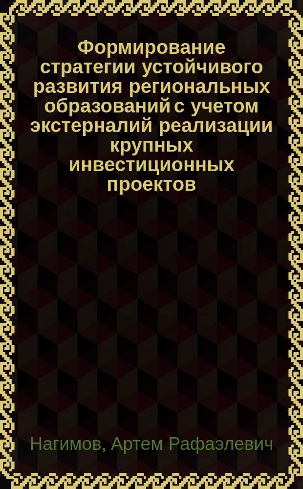 Формирование стратегии устойчивого развития региональных образований с учетом экстерналий реализации крупных инвестиционных проектов : автореферат диссертации на соискание ученой степени кандидата экономических наук : специальность 08.00.05 <Экономика и управление народным хозяйством>