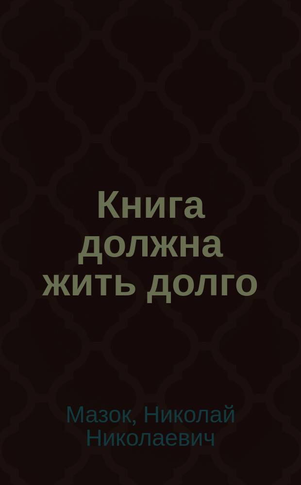 Книга должна жить долго : как самому переплести и отреставрировать книгу