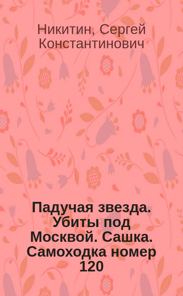 Падучая звезда. Убиты под Москвой. Сашка. Самоходка номер 120 : повести