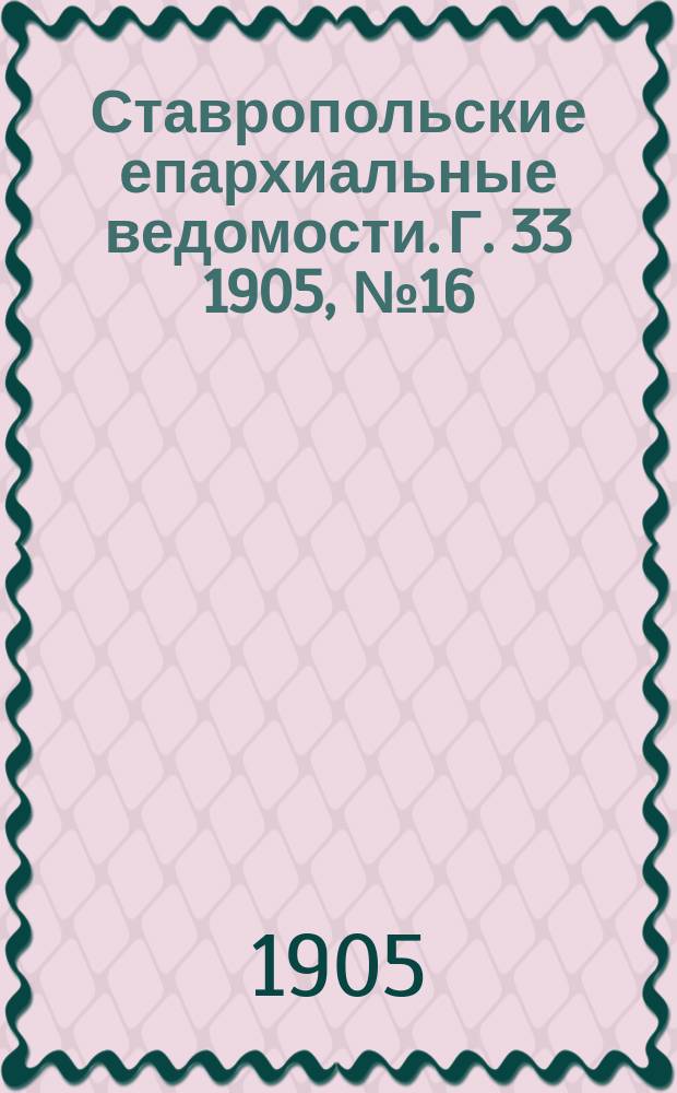 Ставропольские епархиальные ведомости. Г. 33 1905, № 16