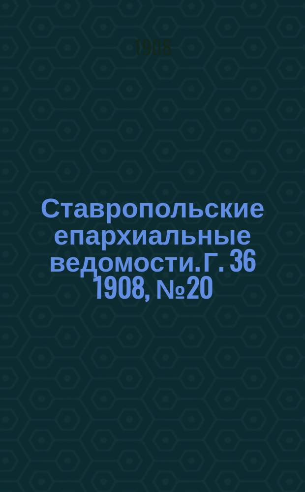 Ставропольские епархиальные ведомости. Г. 36 1908, № 20