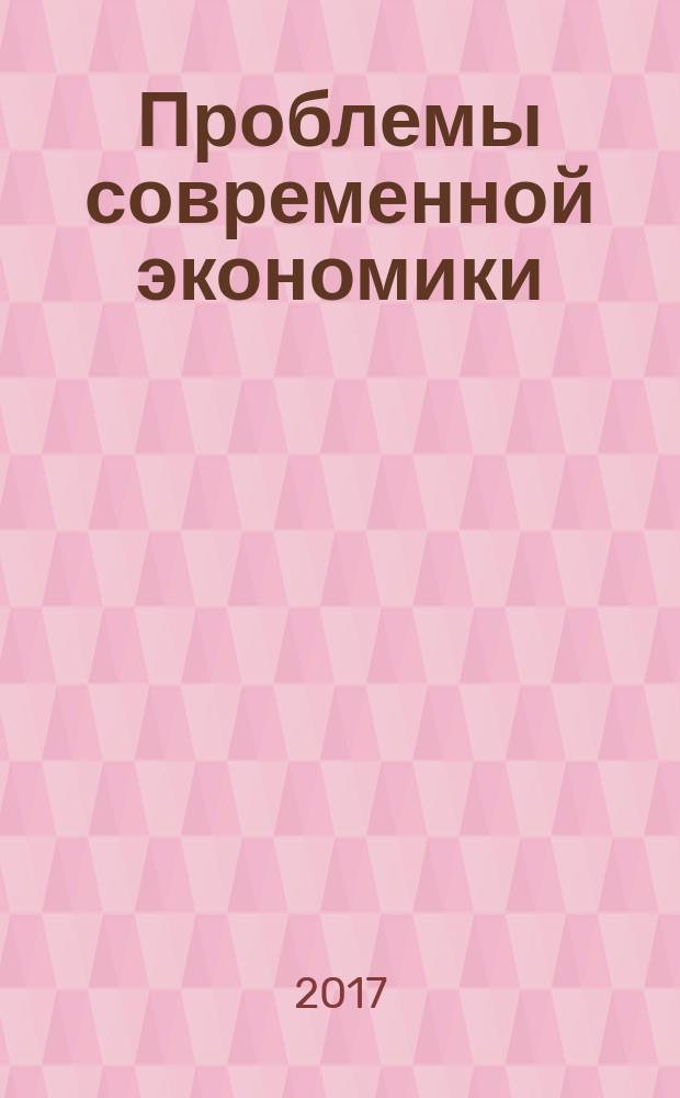 Проблемы современной экономики : Евразийск. межрегион. науч.-аналит. журн. 2017, № 1 (61)